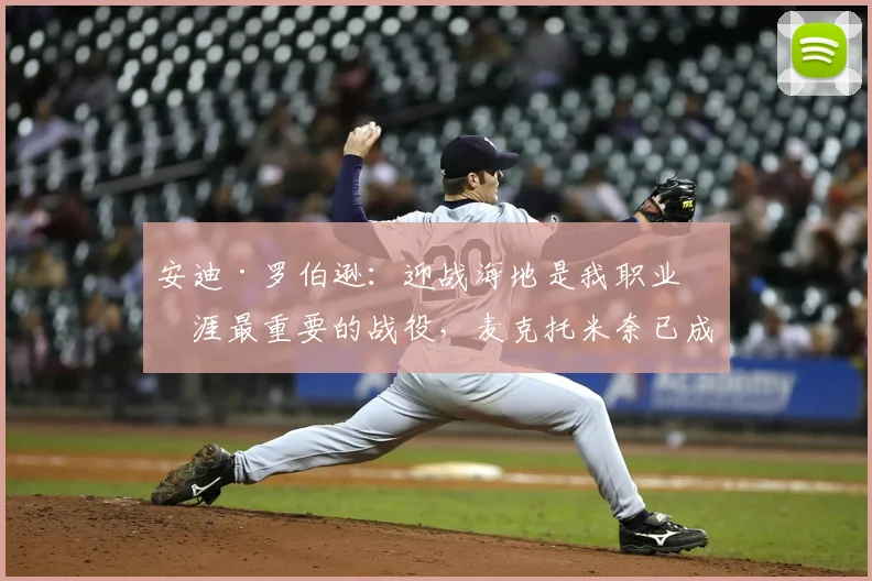 安迪·罗伯逊：迎战海地是我职业生涯最重要的战役，麦克托米奈已成更衣室领袖
